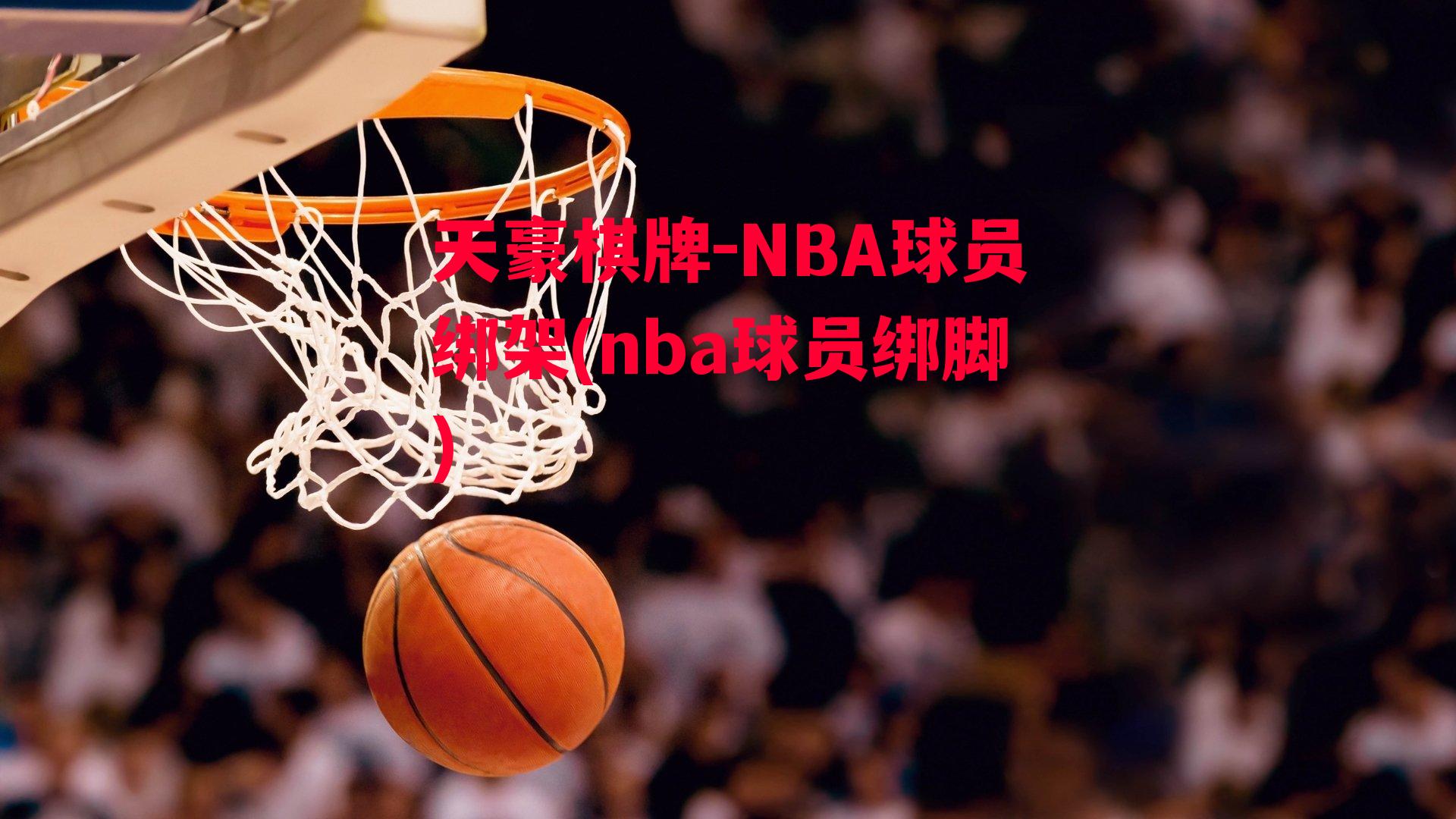 NBA球员绑架(nba球员绑脚)